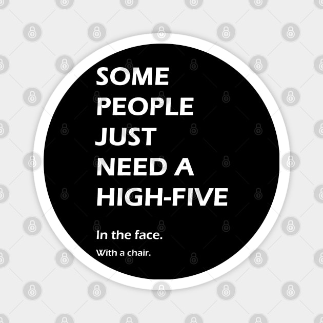 Some people just need a high-five. In the face. With a chair. Magnet by StilleSkyggerArt